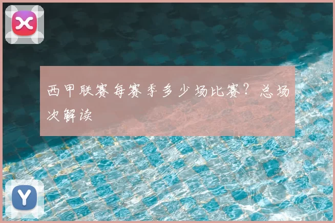 西甲联赛每赛季多少场比赛？总场次解读