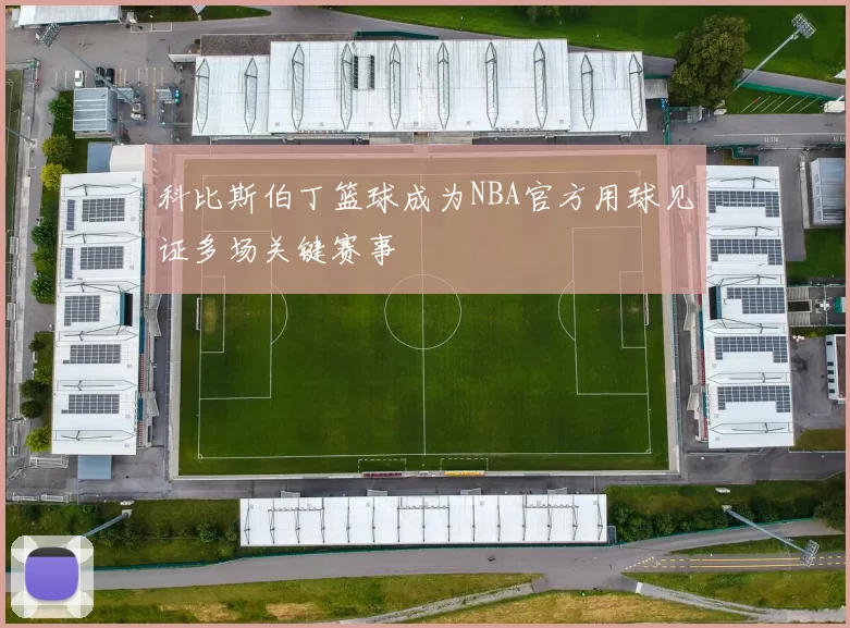 科比斯伯丁篮球成为NBA官方用球见证多场关键赛事