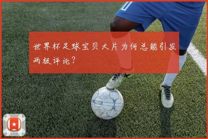 世界杯足球宝贝大片为何总能引发两极评论？