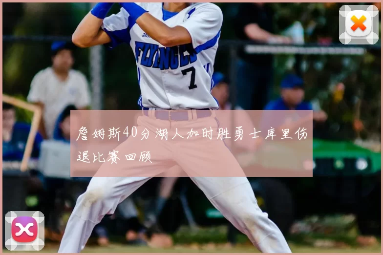 詹姆斯40分湖人加时胜勇士库里伤退比赛回顾