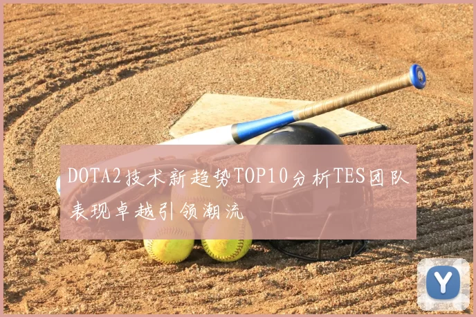 DOTA2技术新趋势TOP10分析TES团队表现卓越引领潮流