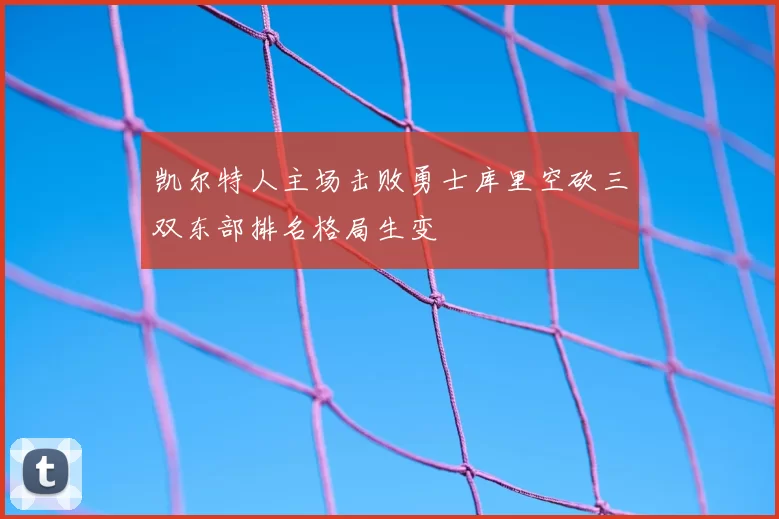 凯尔特人主场击败勇士库里空砍三双东部排名格局生变
