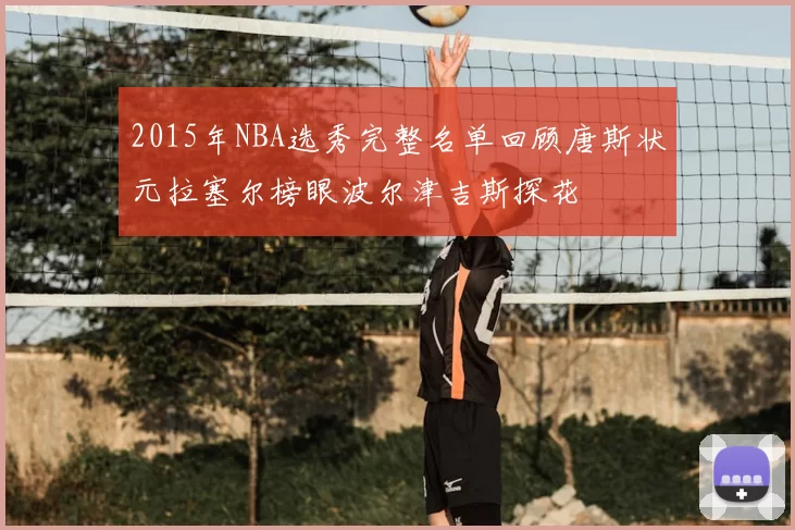 2015年NBA选秀完整名单回顾唐斯状元拉塞尔榜眼波尔津吉斯探花