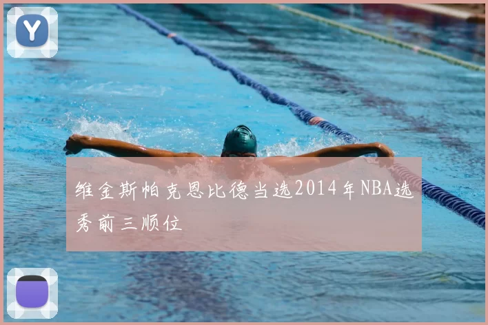 维金斯帕克恩比德当选2014年NBA选秀前三顺位