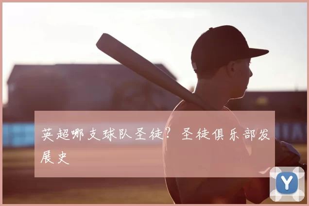 英超哪支球队圣徒？圣徒俱乐部发展史