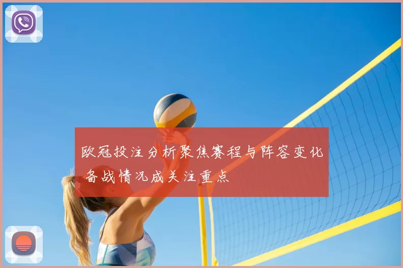 欧冠投注分析聚焦赛程与阵容变化 备战情况成关注重点