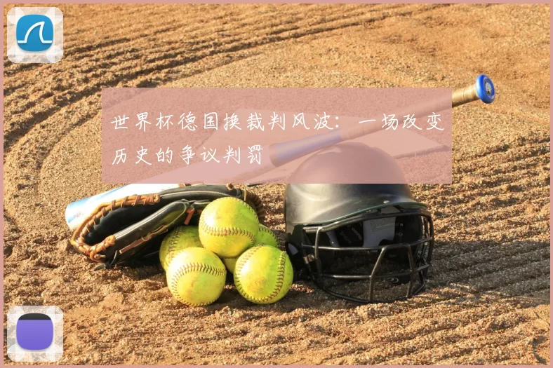 世界杯德国换裁判风波：一场改变历史的争议判罚