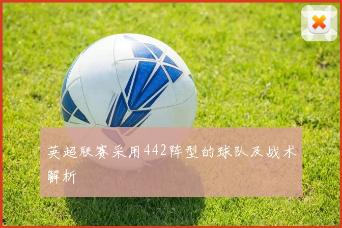 英超联赛采用442阵型的球队及战术解析