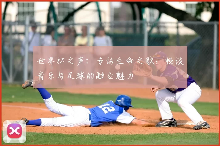 世界杯之声:专访生命之歌,畅谈音乐与足球的融合魅力