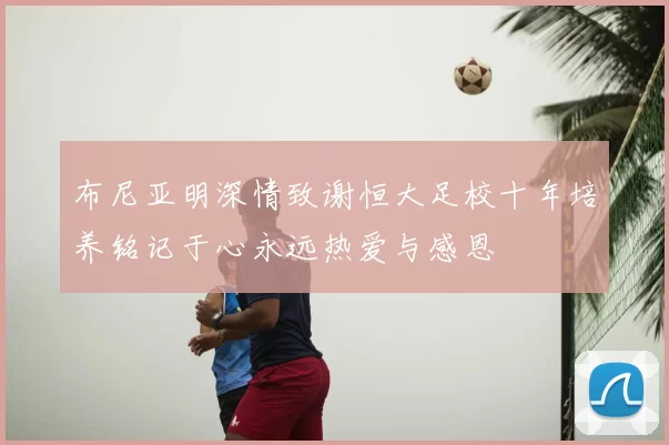 布尼亚明深情致谢恒大足校十年培养铭记于心永远热爱与感恩