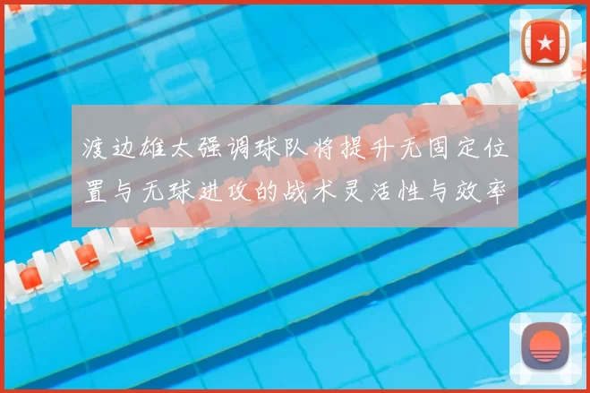 渡边雄太强调球队将提升无固定位置与无球进攻的战术灵活性与效率