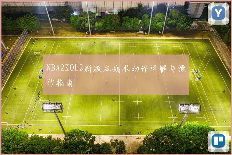 NBA2KOL2新版本战术动作详解与操作指南