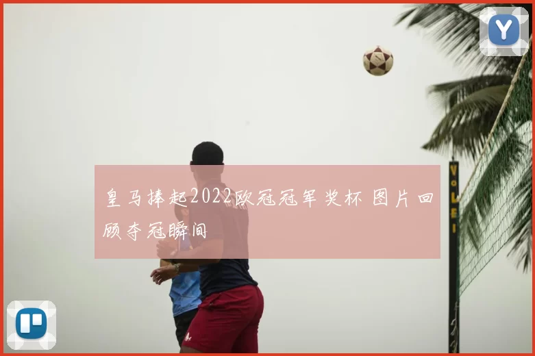 皇马捧起2022欧冠冠军奖杯 图片回顾夺冠瞬间