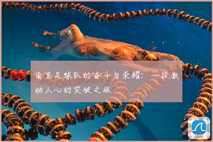 南京足球队的奋斗与荣耀：一段激动人心的突破之旅