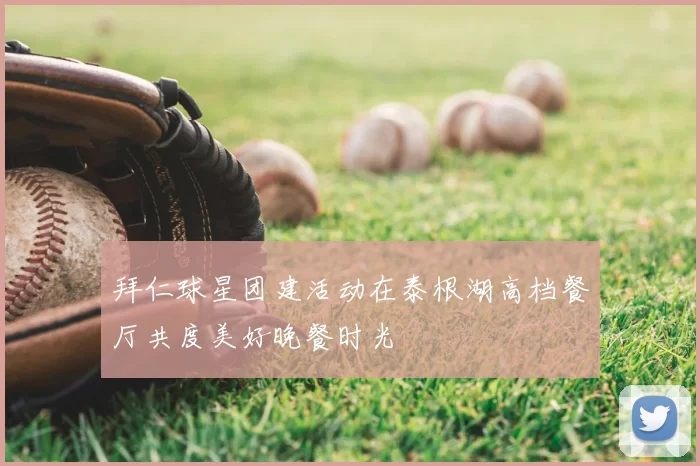 拜仁球星团建活动在泰根湖高档餐厅共度美好晚餐时光