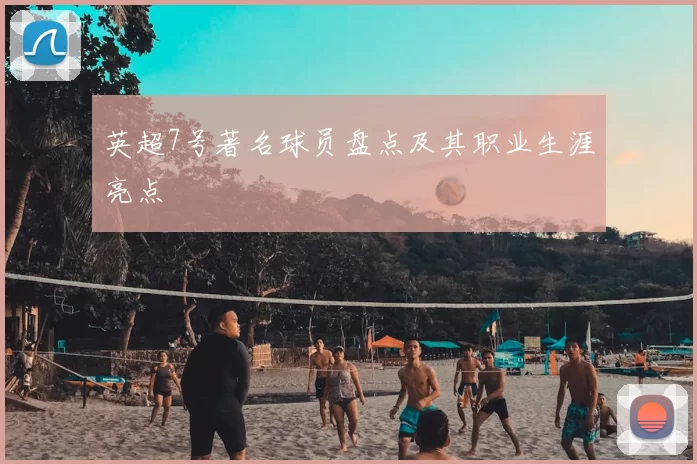 英超7号著名球员盘点及其职业生涯亮点