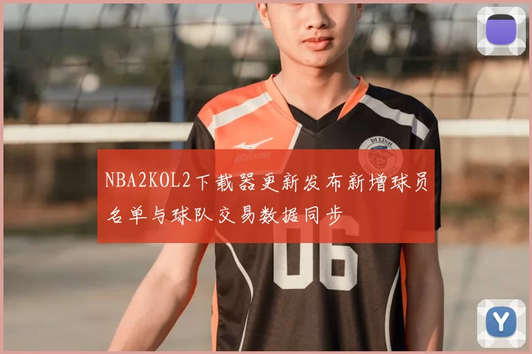 NBA2KOL2下载器更新发布新增球员名单与球队交易数据同步