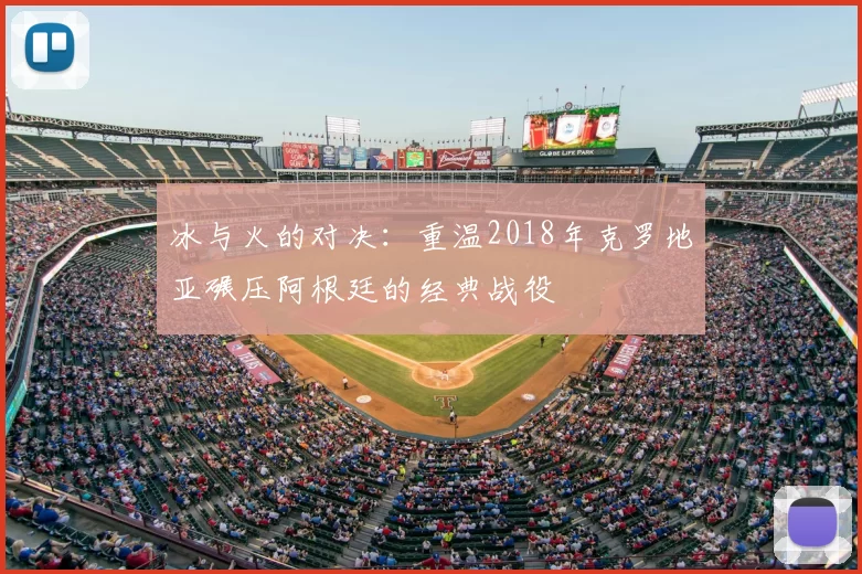冰与火的对决：重温2018年克罗地亚碾压阿根廷的经典战役