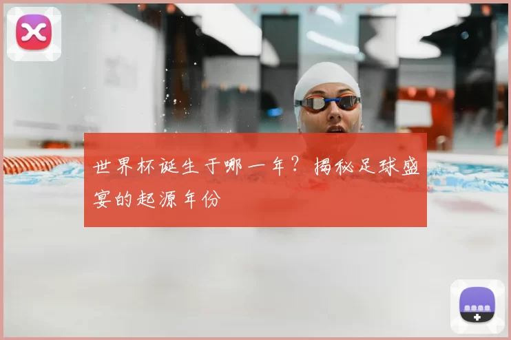世界杯诞生于哪一年？揭秘足球盛宴的起源年份