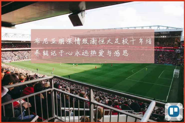 布尼亚明深情致谢恒大足校十年培养铭记于心永远热爱与感恩